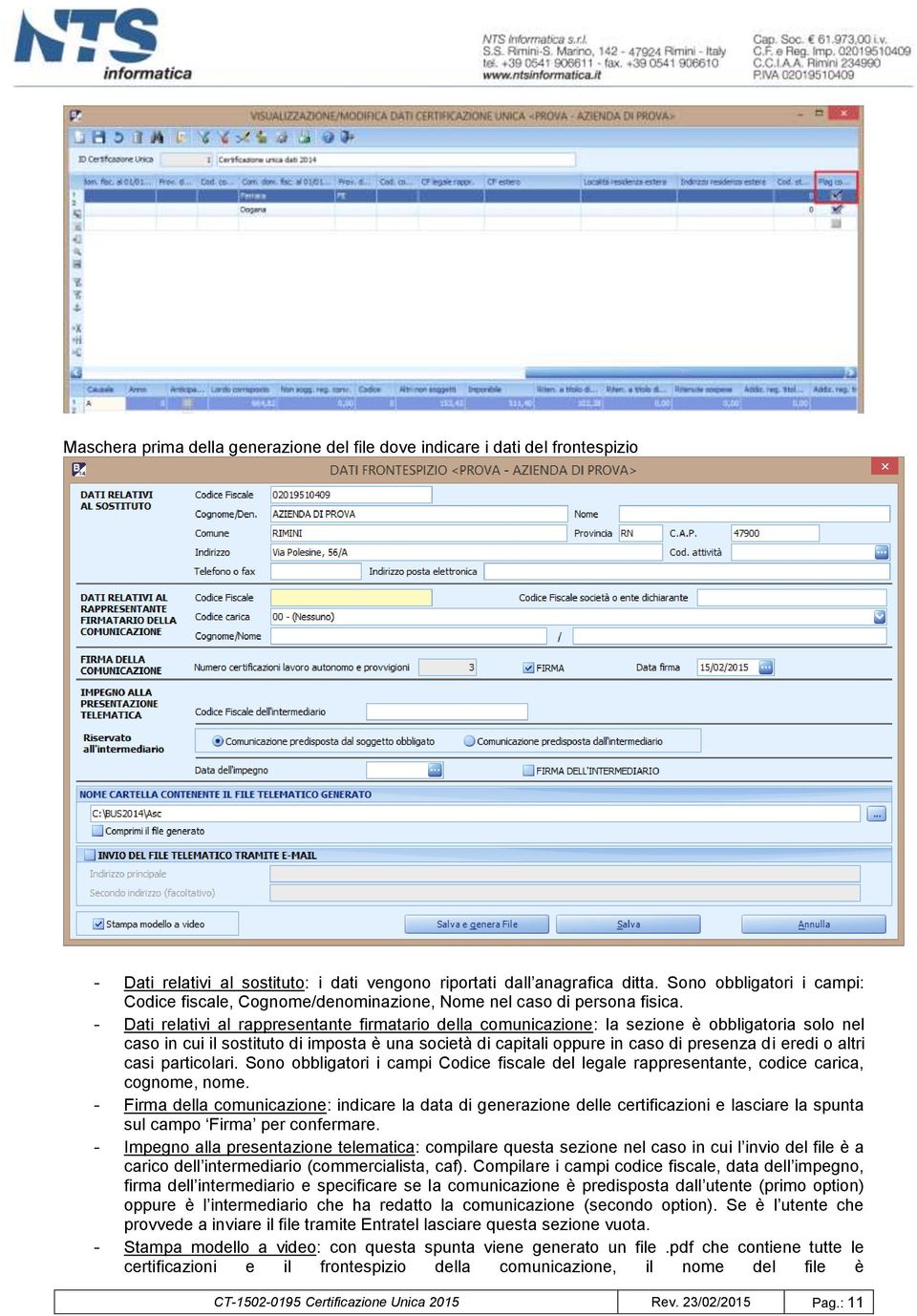 - Dati relativi al rappresentante firmatario della comunicazione: la sezione è obbligatoria solo nel caso in cui il sostituto di imposta è una società di capitali oppure in caso di presenza di eredi