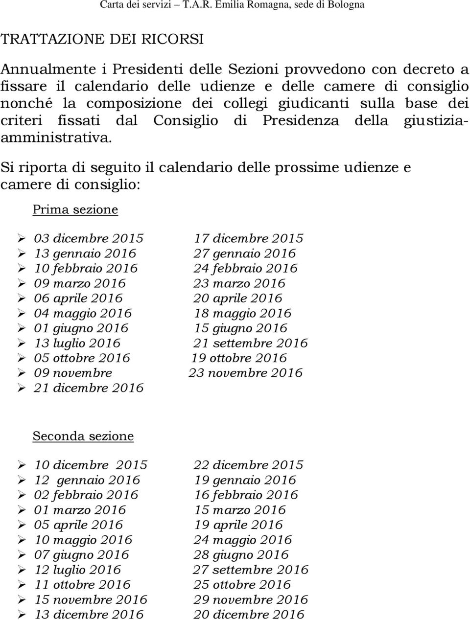 Si riporta di seguito il calendario delle prossime udienze e camere di consiglio: Prima sezione 03 dicembre 2015 17 dicembre 2015 13 gennaio 2016 27 gennaio 2016 10 febbraio 2016 24 febbraio 2016 09