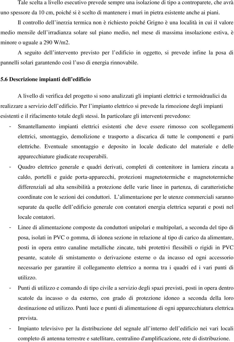 o uguale a 290 W/m2. A seguito dell intervento previsto per l edificio in oggetto, si prevede infine la posa di pannelli solari garantendo così l uso di energia rinnovabile. 5.