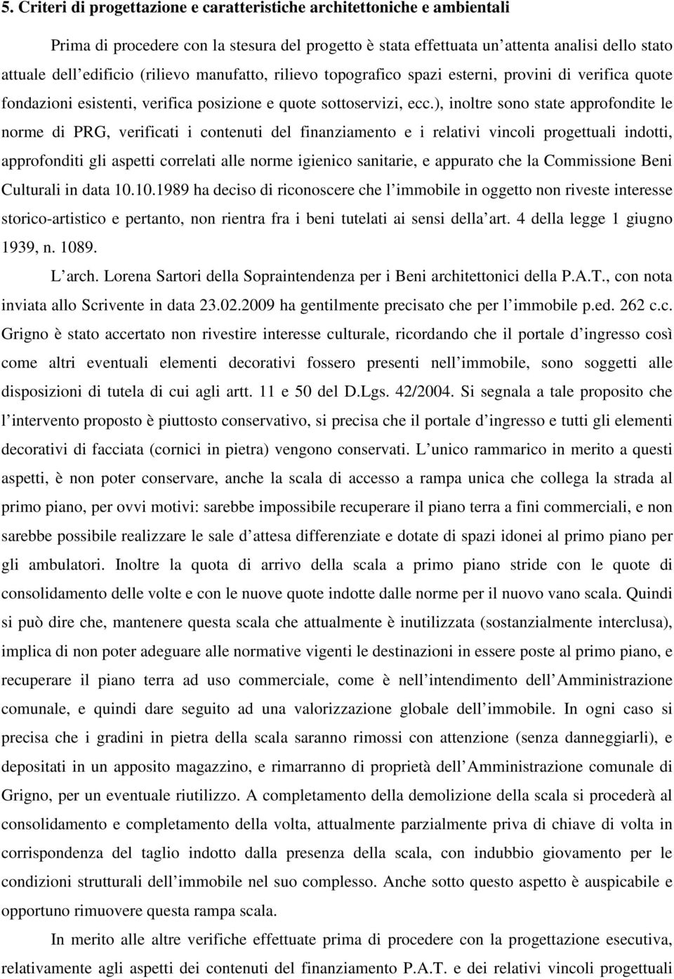 ), inoltre sono state approfondite le norme di PRG, verificati i contenuti del finanziamento e i relativi vincoli progettuali indotti, approfonditi gli aspetti correlati alle norme igienico