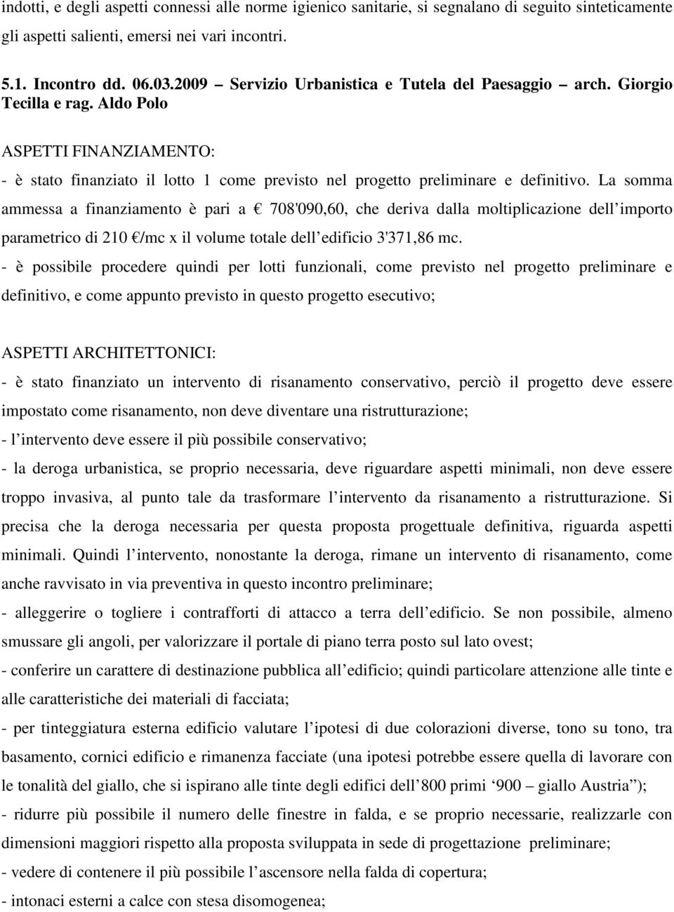 La somma ammessa a finanziamento è pari a 708'090,60, che deriva dalla moltiplicazione dell importo parametrico di 210 /mc x il volume totale dell edificio 3'371,86 mc.