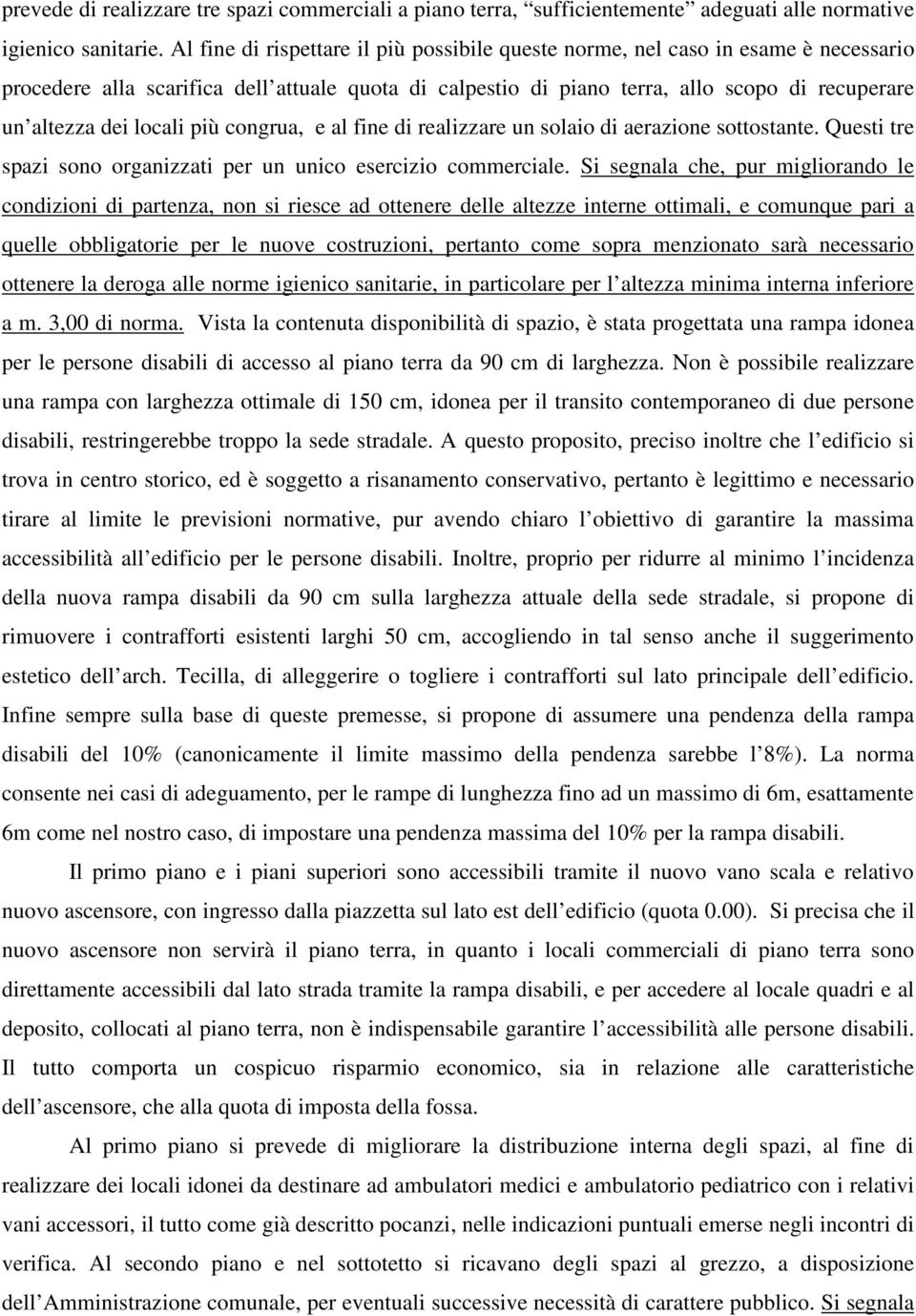 locali più congrua, e al fine di realizzare un solaio di aerazione sottostante. Questi tre spazi sono organizzati per un unico esercizio commerciale.