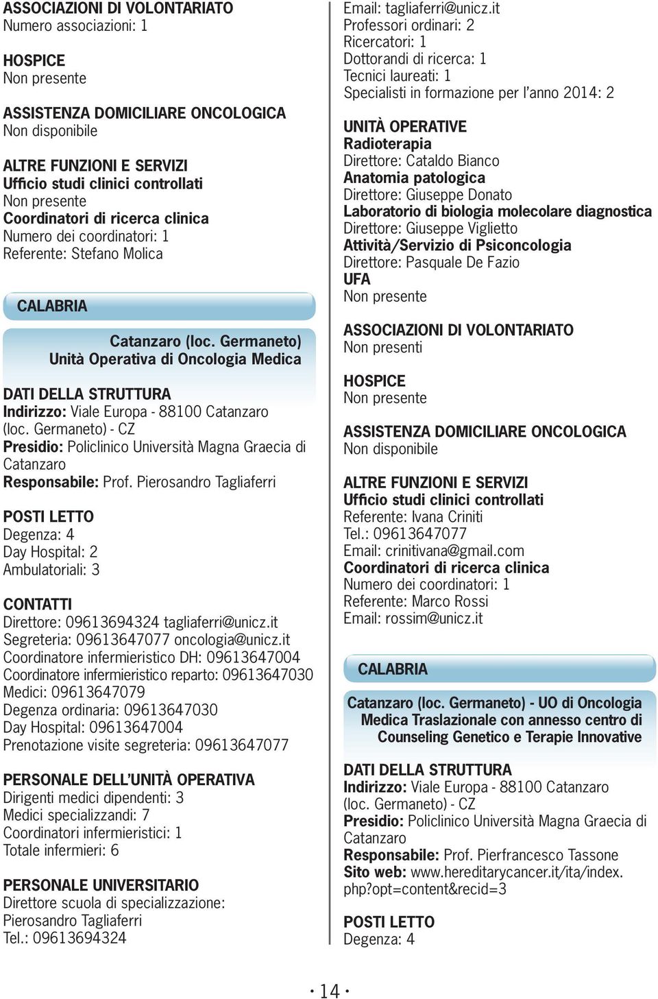 Pierosandro Tagliaferri Degenza: 4 Day Hospital: 2 Ambulatoriali: 3 Direttore: 09613694324 tagliaferri@unicz.it Segreteria: 09613647077 oncologia@unicz.