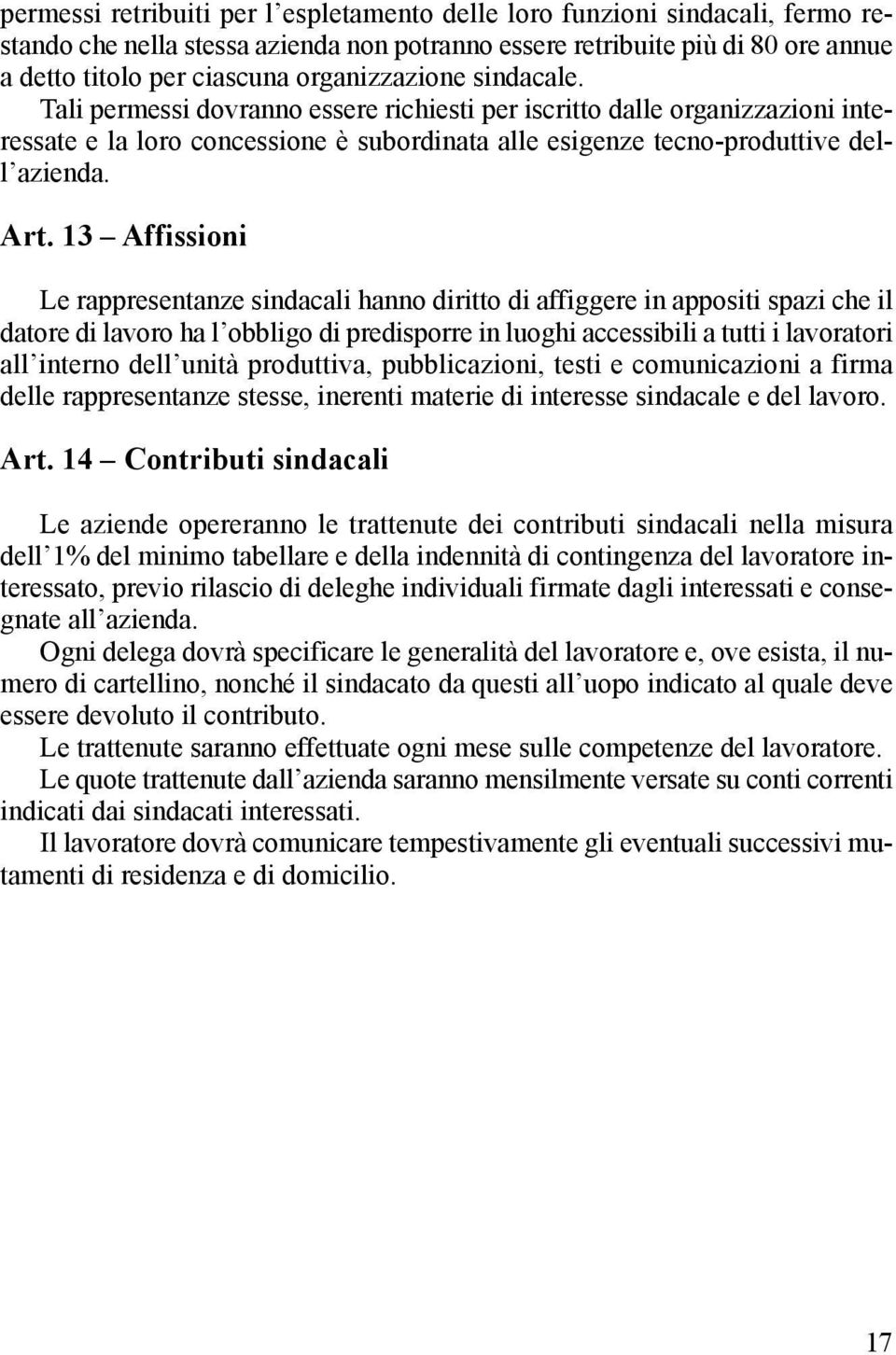 13 Affissioni Le rappresentanze sindacali hanno diritto di affiggere in appositi spazi che il datore di lavoro ha l obbligo di predisporre in luoghi accessibili a tutti i lavoratori all interno dell