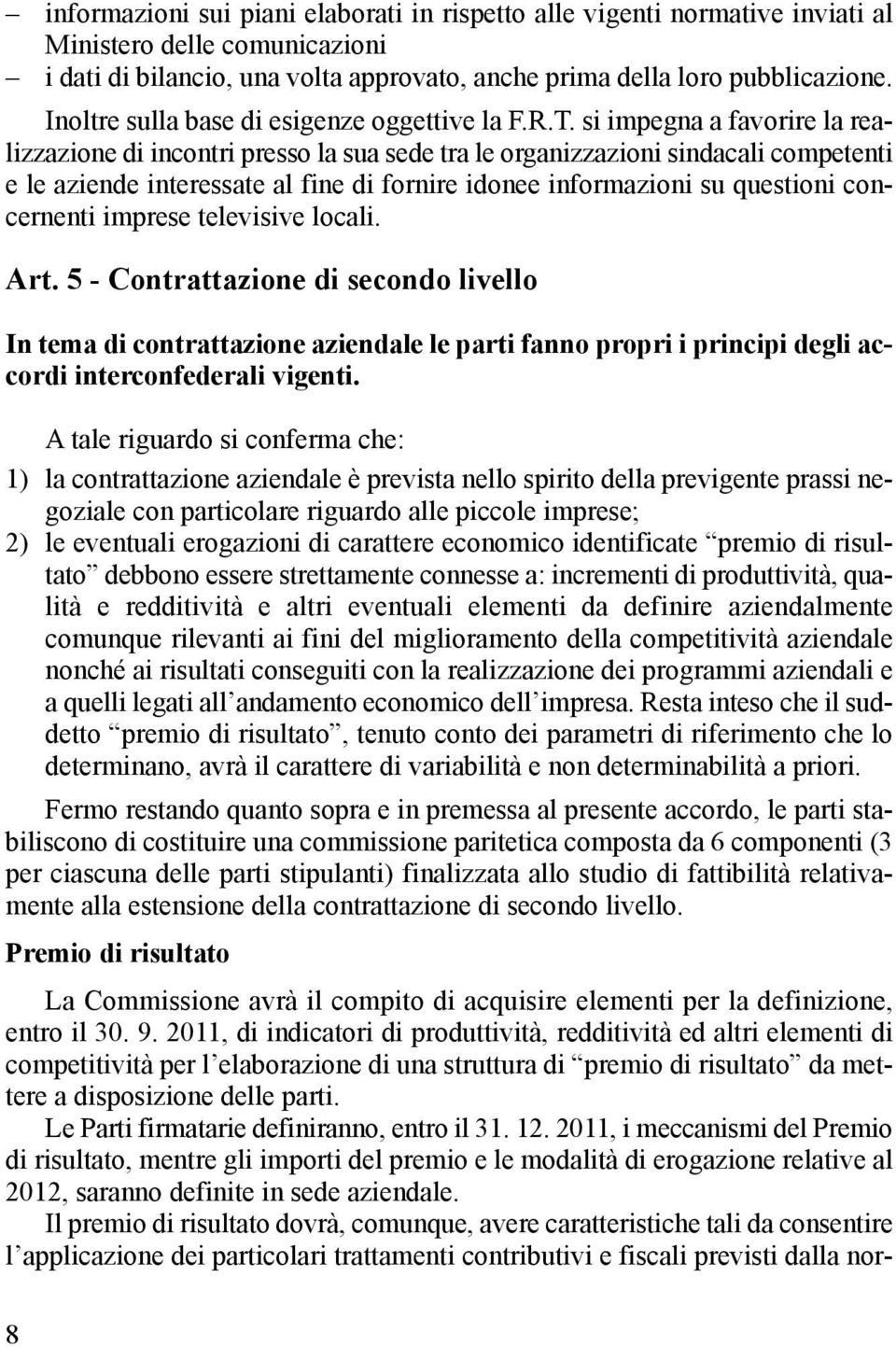 si impegna a favorire la realizzazione di incontri presso la sua sede tra le organizzazioni sindacali competenti e le aziende interessate al fine di fornire idonee informazioni su questioni