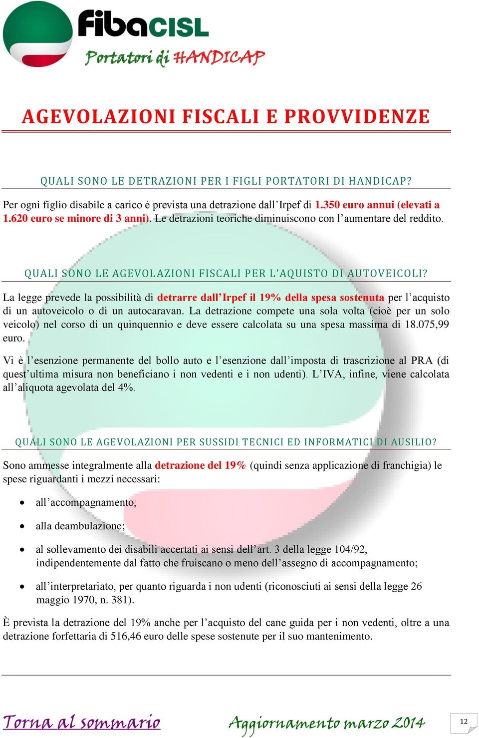 La legge prevede la possibilità di detrarre dall Irpef il 19% della spesa sostenuta per l acquisto di un autoveicolo o di un autocaravan.