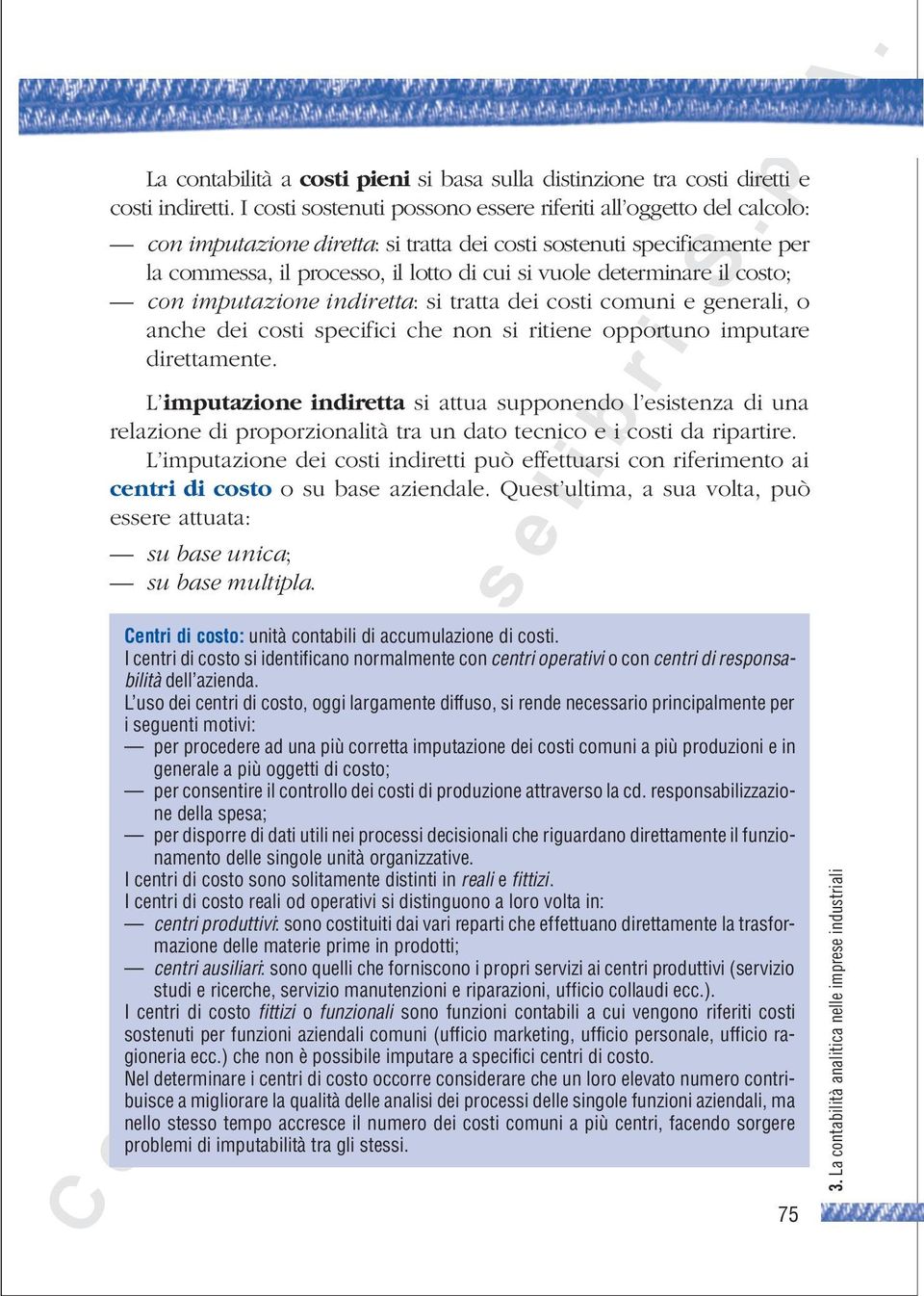 determinare il costo; con imputazione indiretta: si tratta dei costi comuni e generali, o anche dei costi specifici che non si ritiene opportuno imputare direttamente.