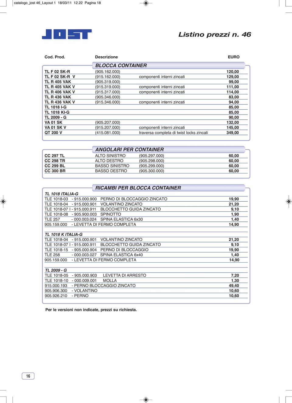 000) 83,00 TL R 436 VAK V (915.346.000) componenti interni zincati 94,00 TL 1018 I-G 85,00 TL 1018 KI-G 85,00 TL 2009 - G 90,00 VA 01 SK (905.207.000) 132,00 VA 01 SK V (915.207.000) componenti interni zincati 145,00 QT 200 V (415.