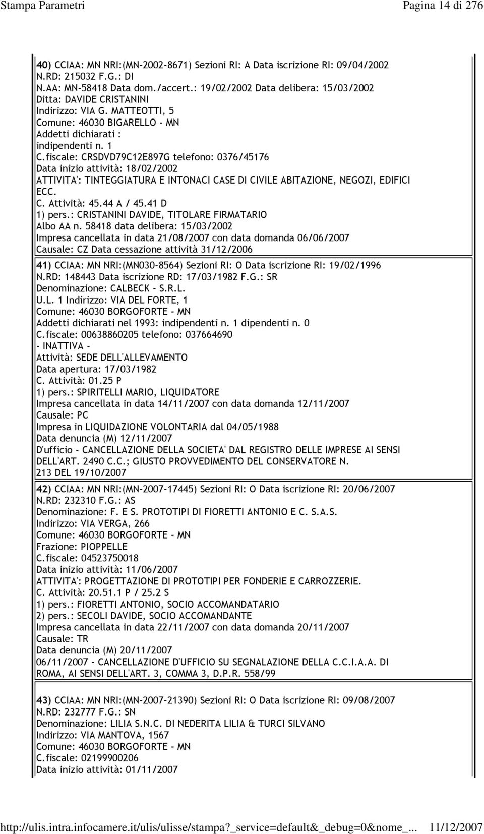 fiscale: CRSDVD79C12E897G telefono: 0376/45176 Data inizio attività: 18/02/2002 ATTIVITA': TINTEGGIATURA E INTONACI CASE DI CIVILE ABITAZIONE, NEGOZI, EDIFICI ECC. C. Attività: 45.44 A / 45.