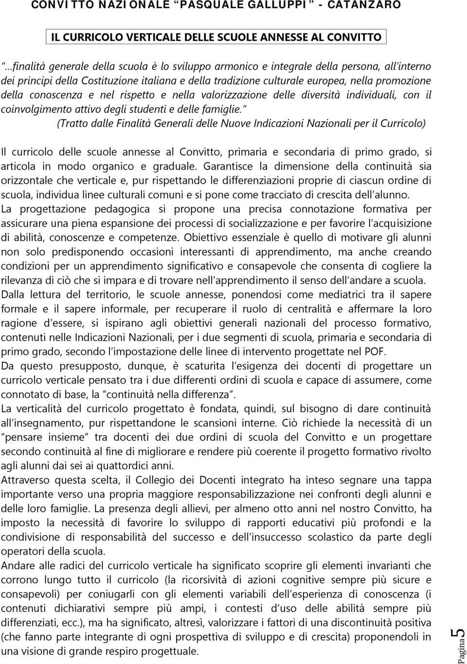 (Tratto dalle Finalità Generali delle Nuove Indicazioni Nazionali per il Curricolo) Il curricolo delle scuole annesse al Convitto, primaria e secondaria di primo grado, si articola in modo organico e