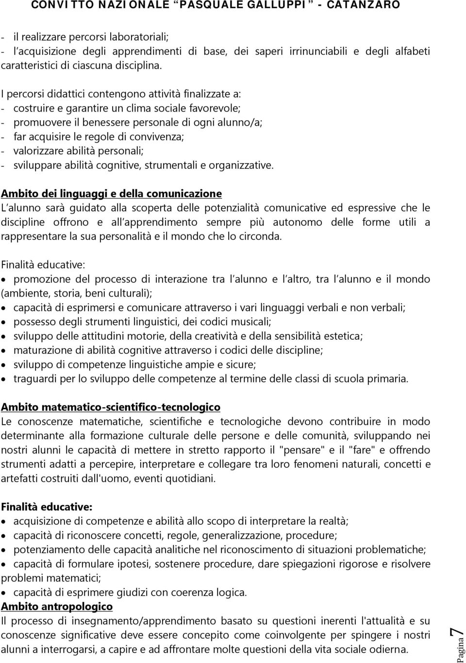 convivenza; - valorizzare abilità personali; - sviluppare abilità cognitive, strumentali e organizzative.