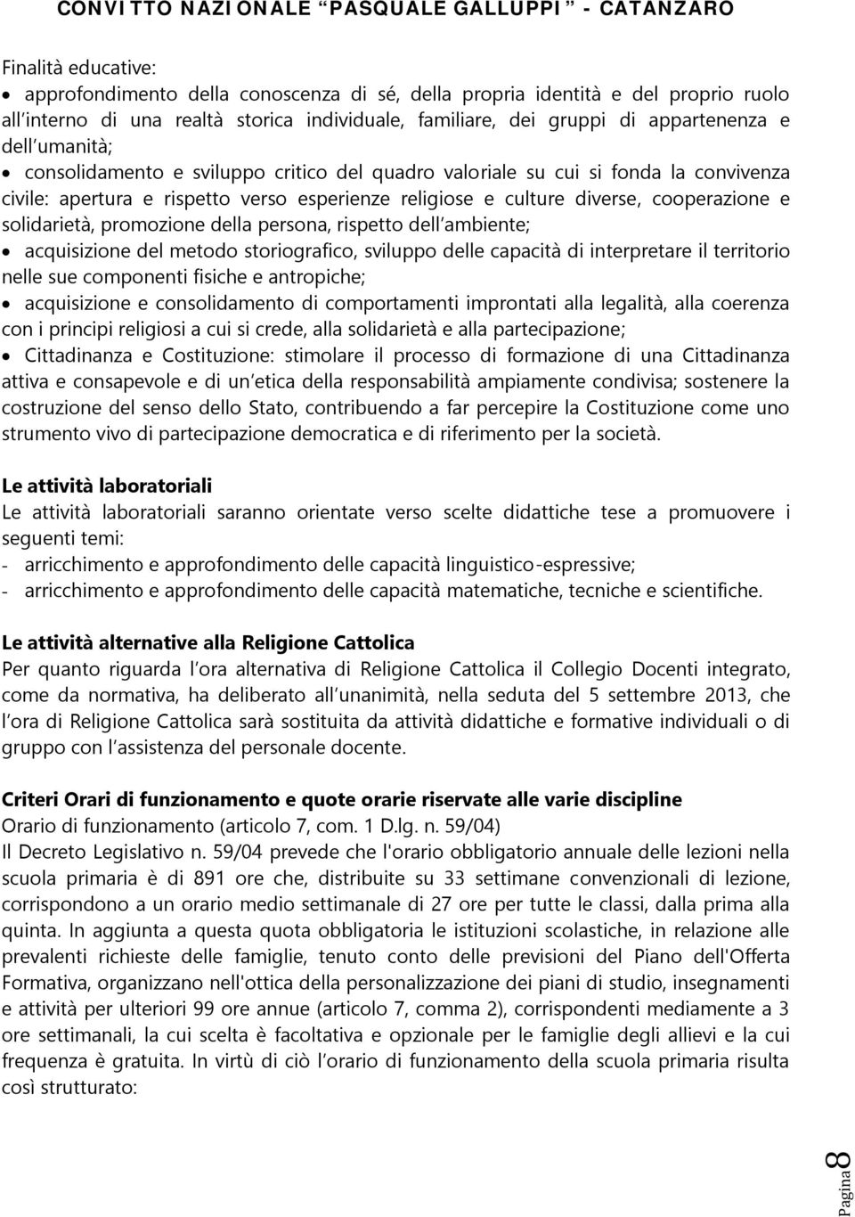 promozione della persona, rispetto dell ambiente; acquisizione del metodo storiografico, sviluppo delle capacità di interpretare il territorio nelle sue componenti fisiche e antropiche; acquisizione