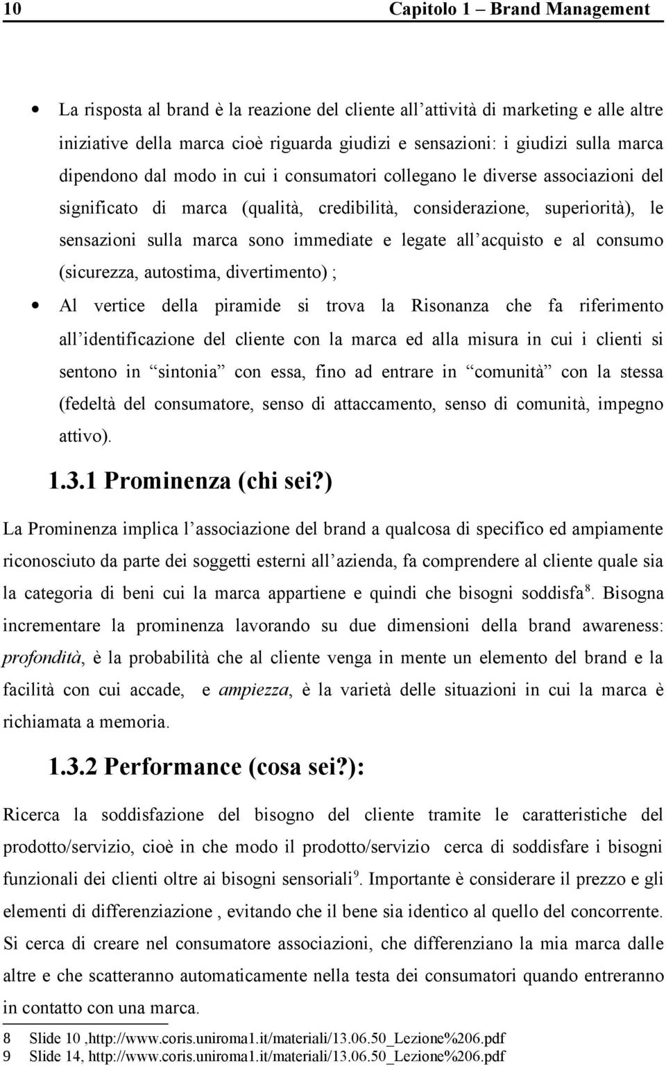 legate all acquisto e al consumo (sicurezza, autostima, divertimento) ; Al vertice della piramide si trova la Risonanza che fa riferimento all identificazione del cliente con la marca ed alla misura