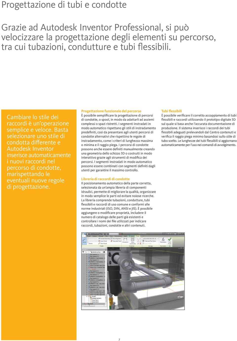 Basta selezionare uno stile di condotta differente e Autodesk Inventor inserisce automaticamente i nuovi raccordi nel percorso di condotte, marispettando le eventuali nuove regole di progettazione.