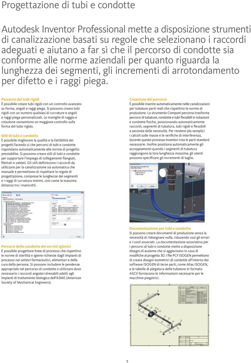 Percorso dei tubi rigidi È possibile creare tubi rigidi con un controllo avanzato su forma, angoli e raggi piega.