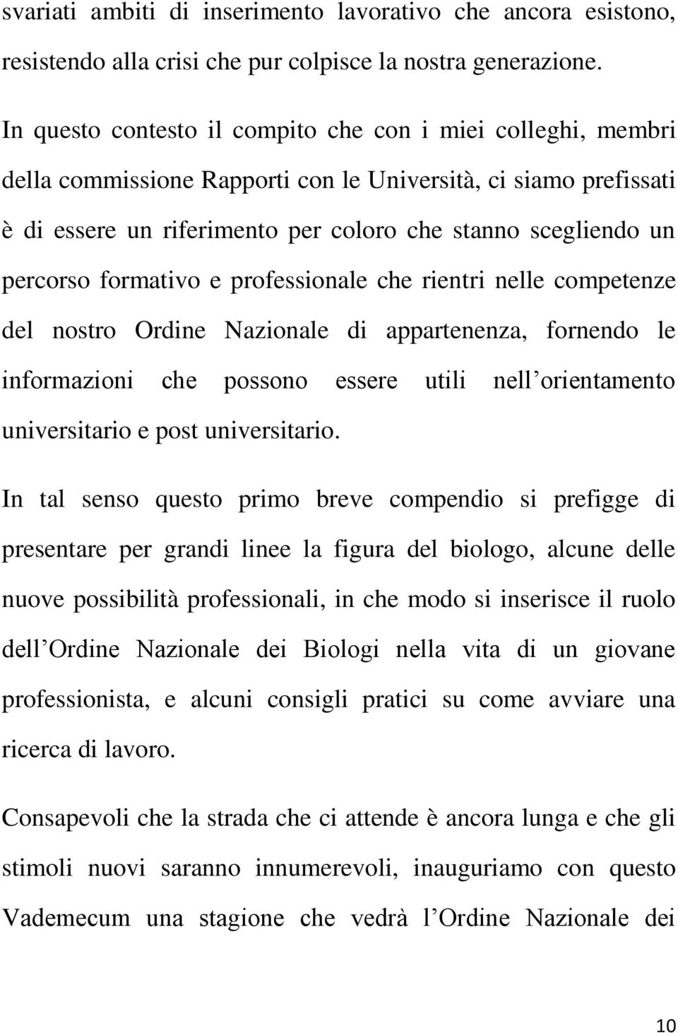 formativo e professionale che rientri nelle competenze del nostro Ordine Nazionale di appartenenza, fornendo le informazioni che possono essere utili nell orientamento universitario e post