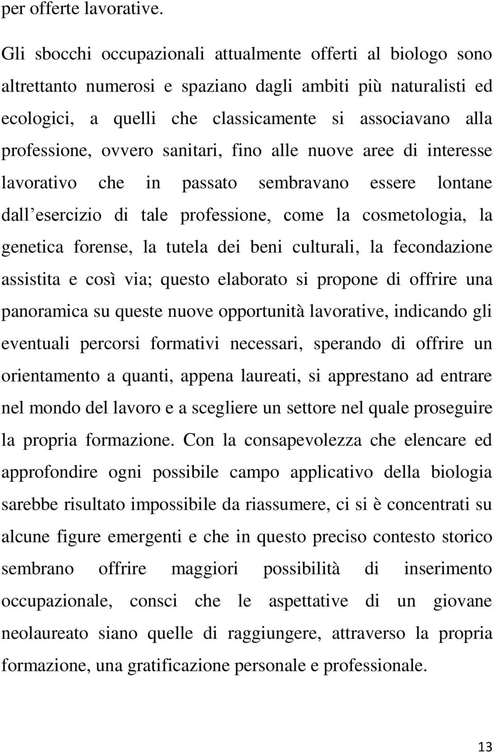 ovvero sanitari, fino alle nuove aree di interesse lavorativo che in passato sembravano essere lontane dall esercizio di tale professione, come la cosmetologia, la genetica forense, la tutela dei