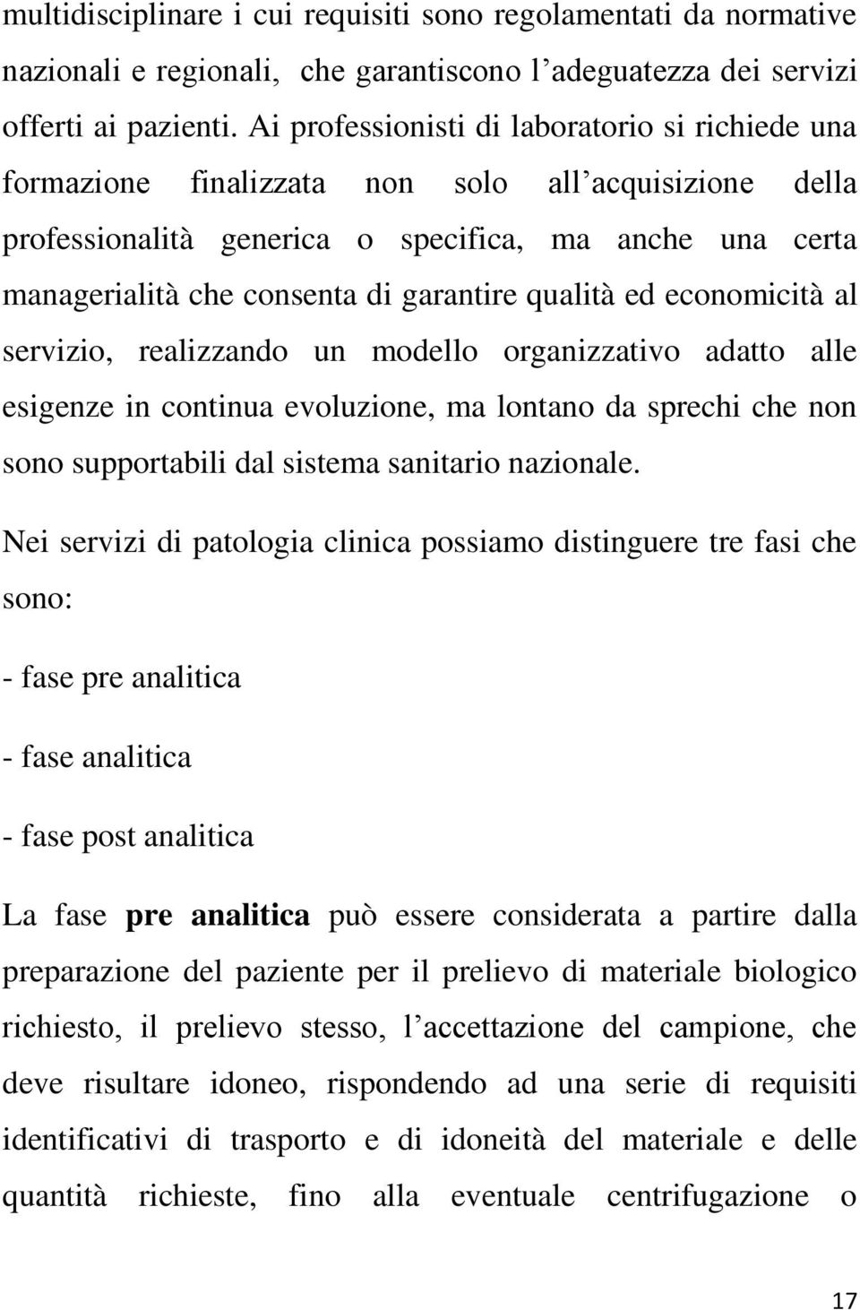 garantire qualità ed economicità al servizio, realizzando un modello organizzativo adatto alle esigenze in continua evoluzione, ma lontano da sprechi che non sono supportabili dal sistema sanitario