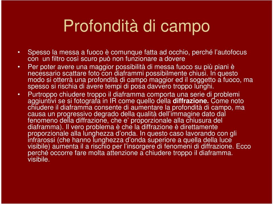 In questo modo si otterrà una profondità di campo maggior ed il soggetto a fuoco, ma spesso si rischia di avere tempi di posa davvero troppo lunghi.