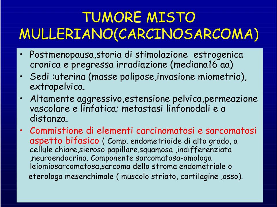 Commistione di elementi carcinomatosi e sarcomatosi aspetto bifasico ( Comp. endometrioide di alto grado, a cellule chiare,sieroso papillare.