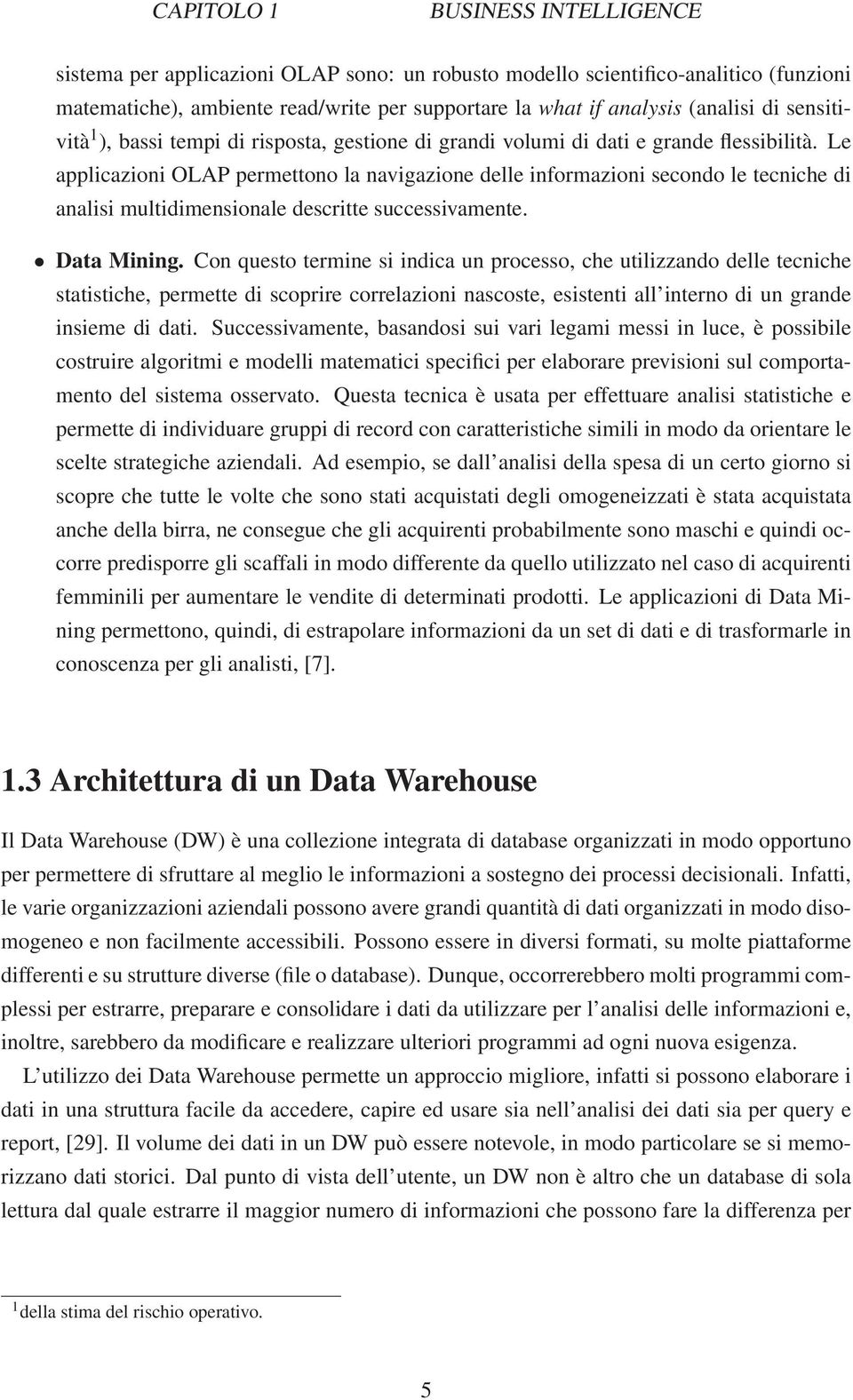 Le applicazioni OLAP permettono la navigazione delle informazioni secondo le tecniche di analisi multidimensionale descritte successivamente. Data Mining.