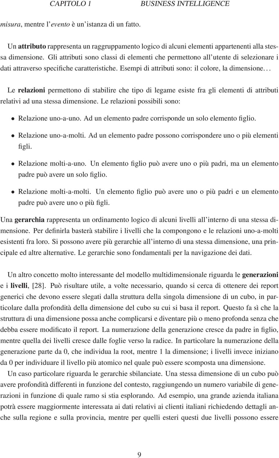 .. Le relazioni permettono di stabilire che tipo di legame esiste fra gli elementi di attributi relativi ad una stessa dimensione. Le relazioni possibili sono: Relazione uno-a-uno.