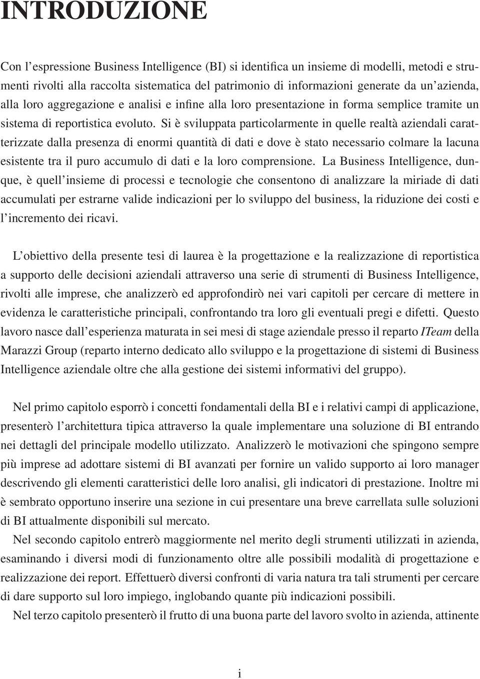 Si è sviluppata particolarmente in quelle realtà aziendali caratterizzate dalla presenza di enormi quantità di dati e dove è stato necessario colmare la lacuna esistente tra il puro accumulo di dati