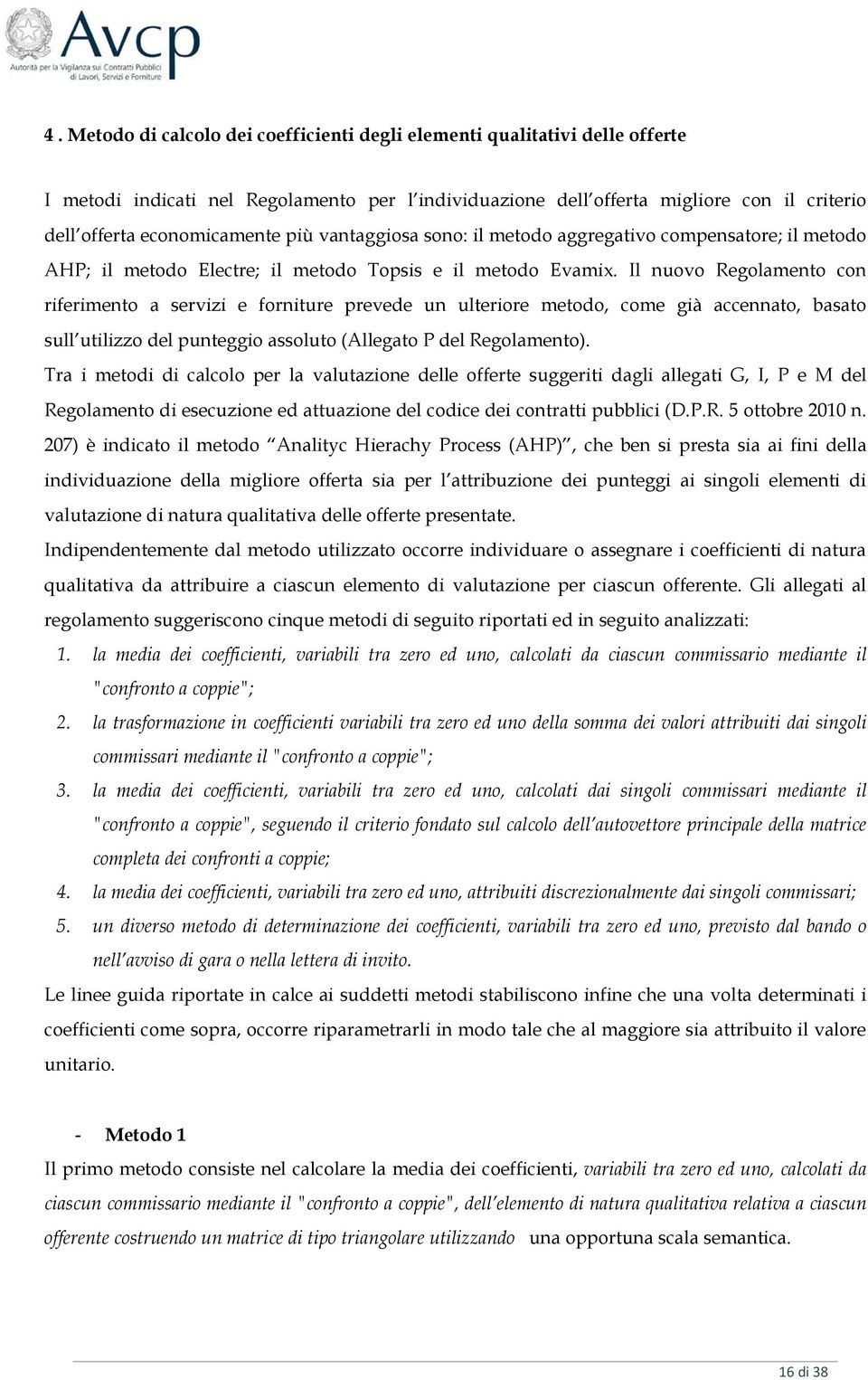 Il nuovo Regolamento con riferimento a servizi e forniture prevede un ulteriore metodo, come già accennato, basato sull utilizzo del punteggio assoluto (Allegato P del Regolamento).