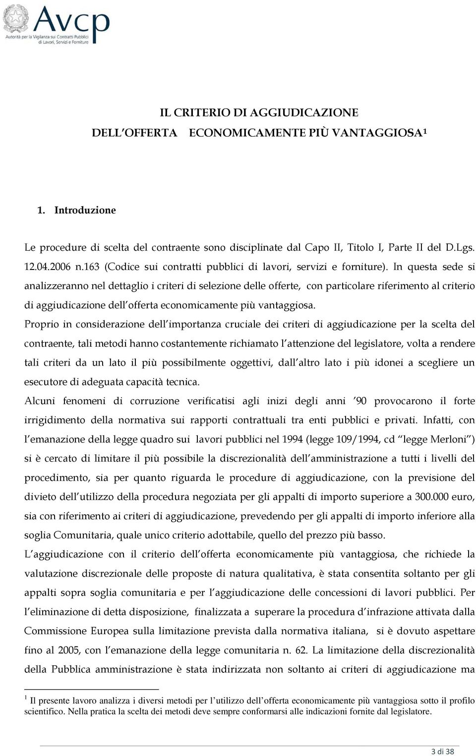 In questa sede si analizzeranno nel dettaglio i criteri di selezione delle offerte, con particolare riferimento al criterio di aggiudicazione dell offerta economicamente più vantaggiosa.