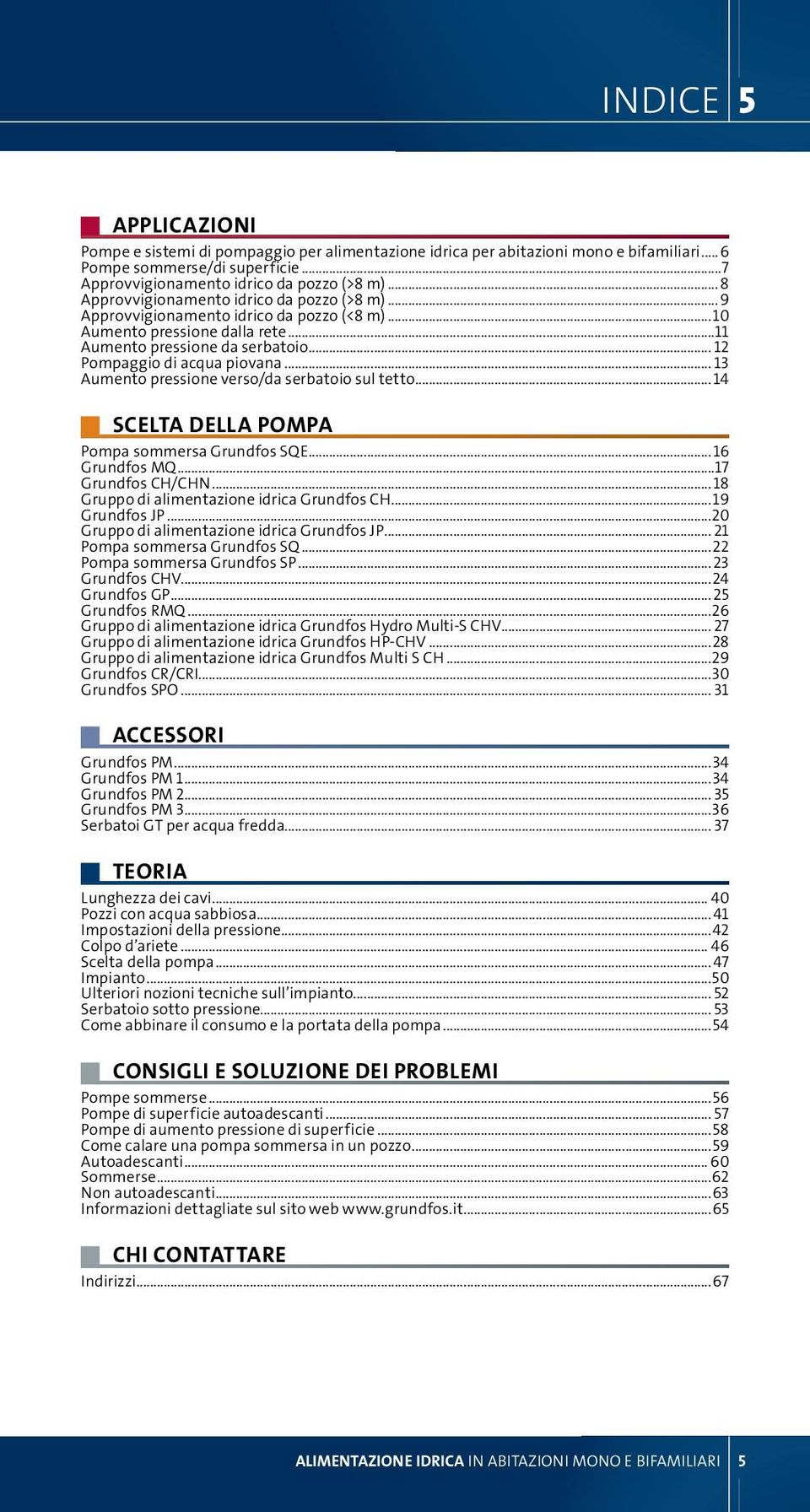 .. 13 Aumento pressione verso/da serbatoio sul tetto... 14 Scelta della pompa Pompa sommersa Grundfos SQE...16 Grundfos MQ...17 Grundfos CH/CHN...18 Gruppo di alimentazione idrica Grundfos CH.