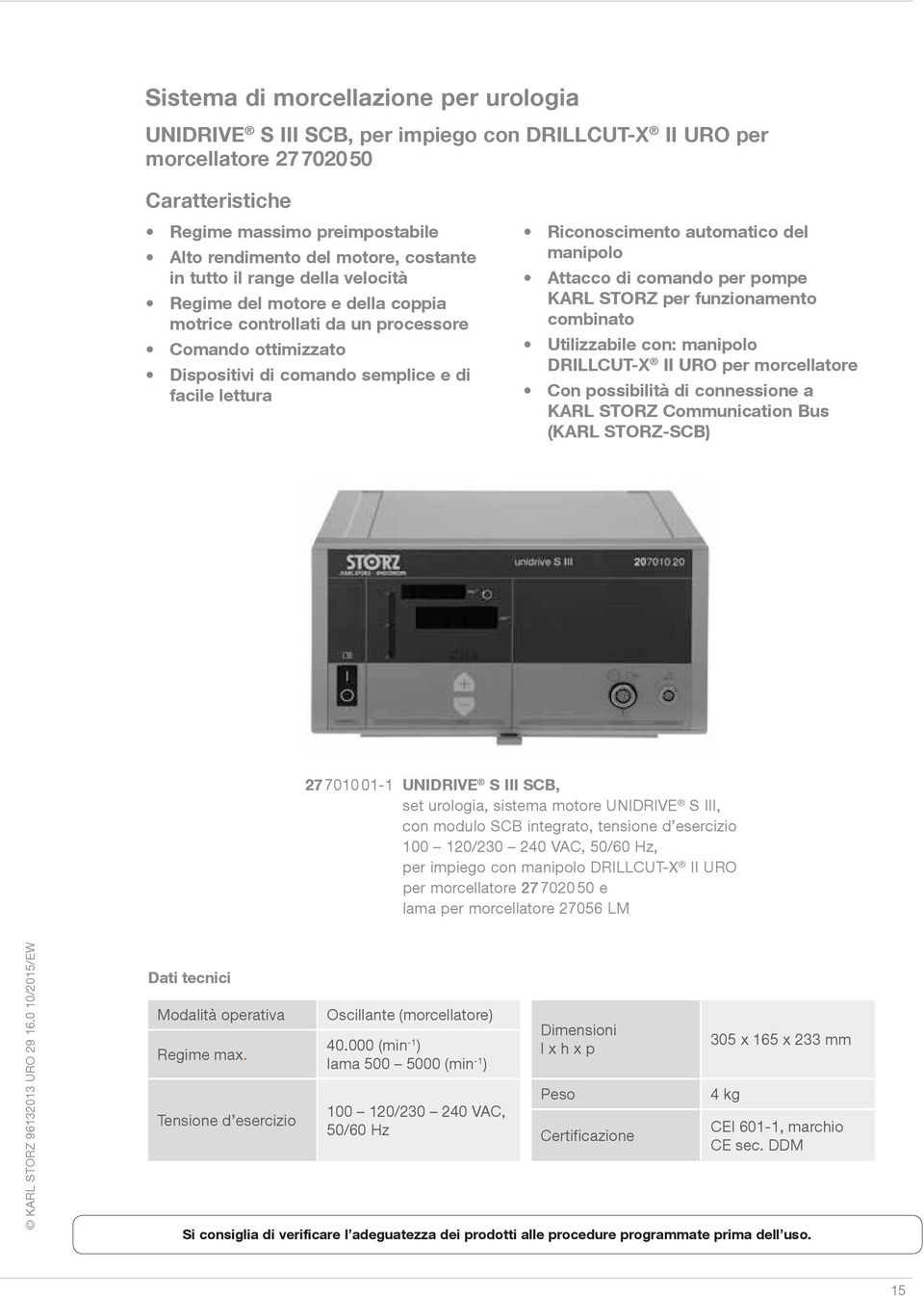 automatico del manipolo Attacco di comando per pompe KARL STORZ per funzionamento combinato Utilizzabile con: manipolo DRILLCUT-X II URO per morcellatore Con possibilità di connessione a KARL STORZ