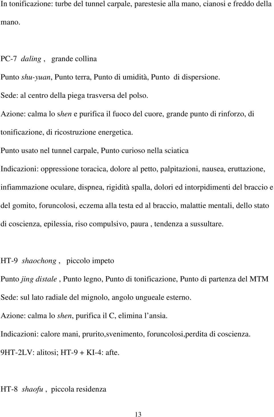 Punto usato nel tunnel carpale, Punto curioso nella sciatica Indicazioni: oppressione toracica, dolore al petto, palpitazioni, nausea, eruttazione, infiammazione oculare, dispnea, rigidità spalla,