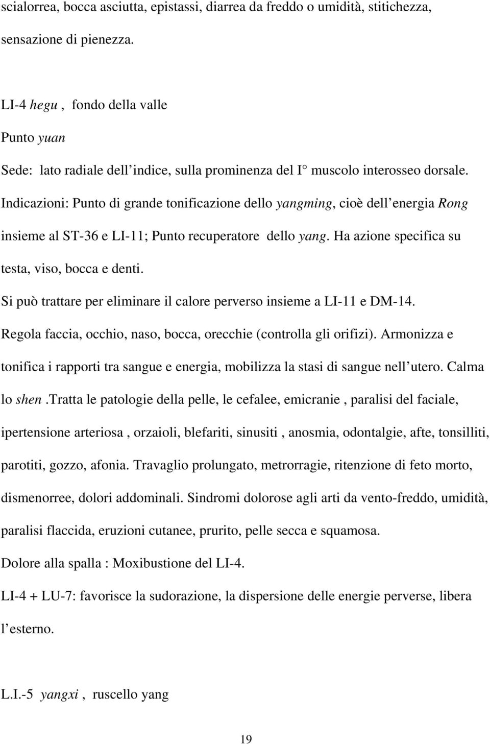 Indicazioni: Punto di grande tonificazione dello yangming, cioè dell energia Rong insieme al ST-36 e LI-11; Punto recuperatore dello yang. Ha azione specifica su testa, viso, bocca e denti.