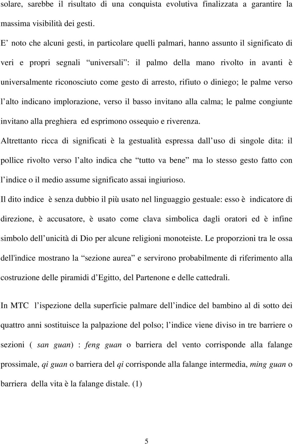 gesto di arresto, rifiuto o diniego; le palme verso l alto indicano implorazione, verso il basso invitano alla calma; le palme congiunte invitano alla preghiera ed esprimono ossequio e riverenza.