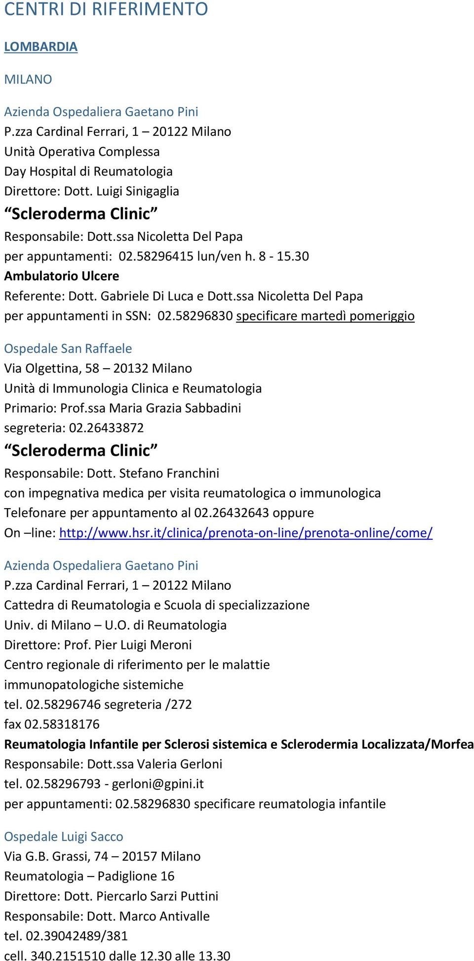 ssa Nicoletta Del Papa per appuntamenti in SSN: 02.58296830 specificare martedì pomeriggio Ospedale San Raffaele Via Olgettina, 58 20132 Milano Unità di Immunologia Clinica e Primario: Prof.