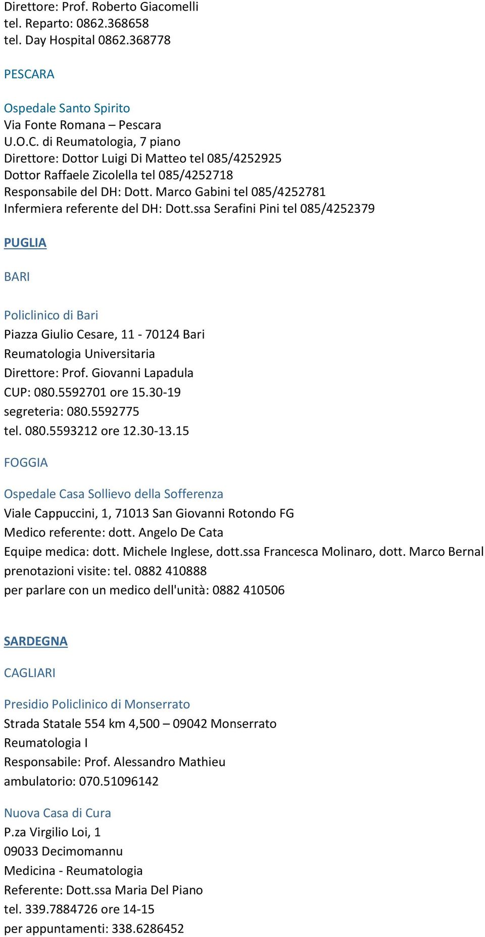 Marco Gabini tel 085/4252781 Infermiera referente del DH: Dott.ssa Serafini Pini tel 085/4252379 PUGLIA BARI Policlinico di Bari Piazza Giulio Cesare, 11-70124 Bari Universitaria Direttore: Prof.