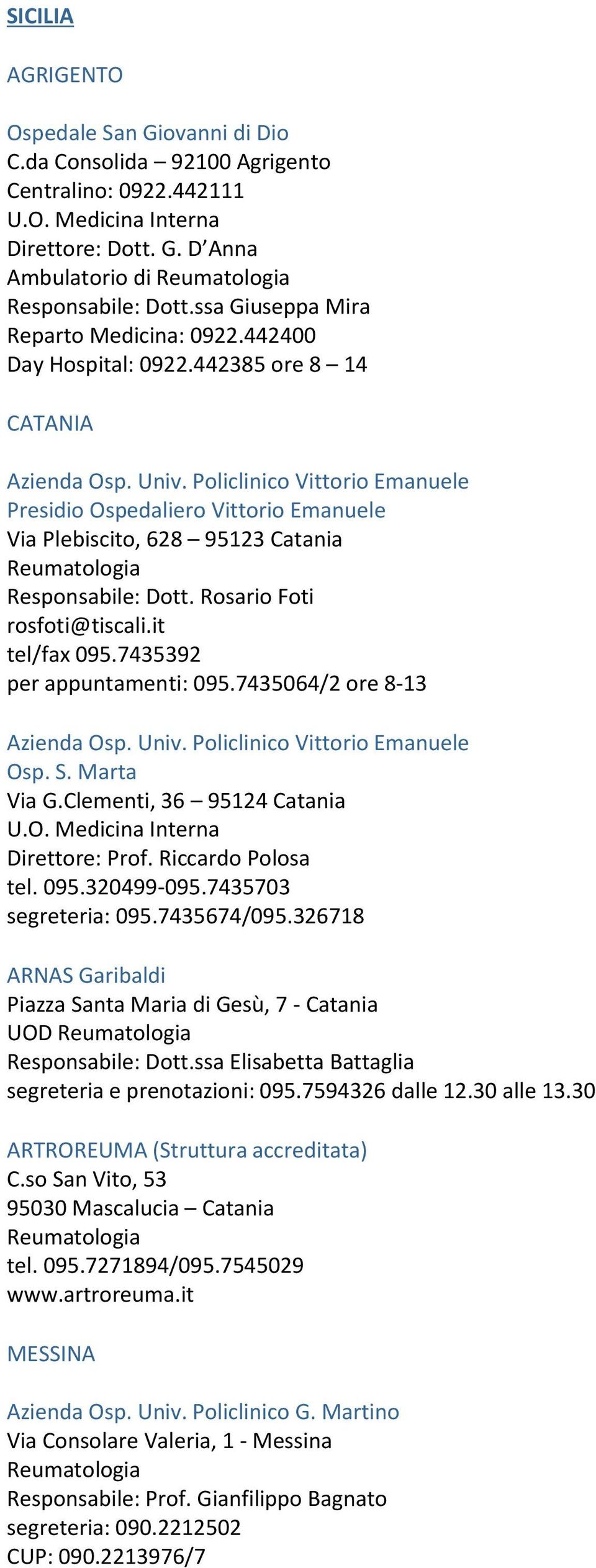 Policlinico Vittorio Emanuele Presidio Ospedaliero Vittorio Emanuele Via Plebiscito, 628 95123 Catania Responsabile: Dott. Rosario Foti rosfoti@tiscali.it tel/fax 095.7435392 per appuntamenti: 095.