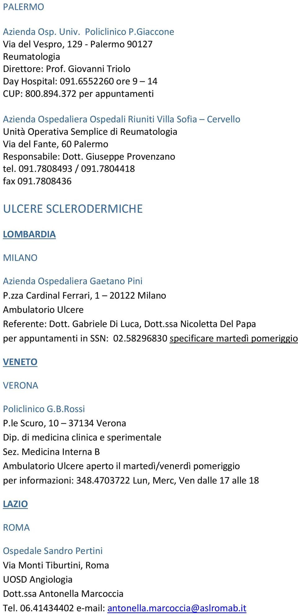 7804418 fax 091.7808436 ULCERE SCLERODERMICHE Azienda Ospedaliera Gaetano Pini P.zza Cardinal Ferrari, 1 20122 Milano Ambulatorio Ulcere Referente: Dott. Gabriele Di Luca, Dott.