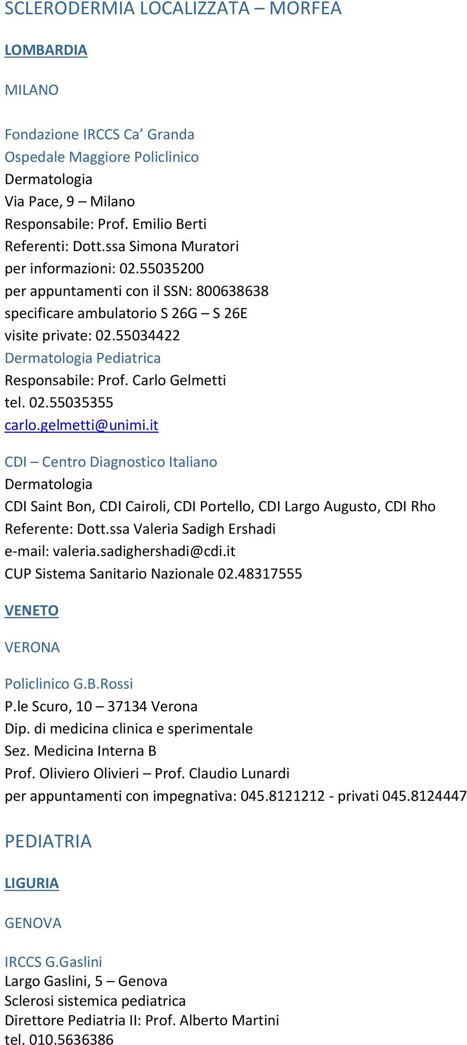 Carlo Gelmetti tel. 02.55035355 carlo.gelmetti@unimi.it CDI Centro Diagnostico Italiano Dermatologia CDI Saint Bon, CDI Cairoli, CDI Portello, CDI Largo Augusto, CDI Rho Referente: Dott.