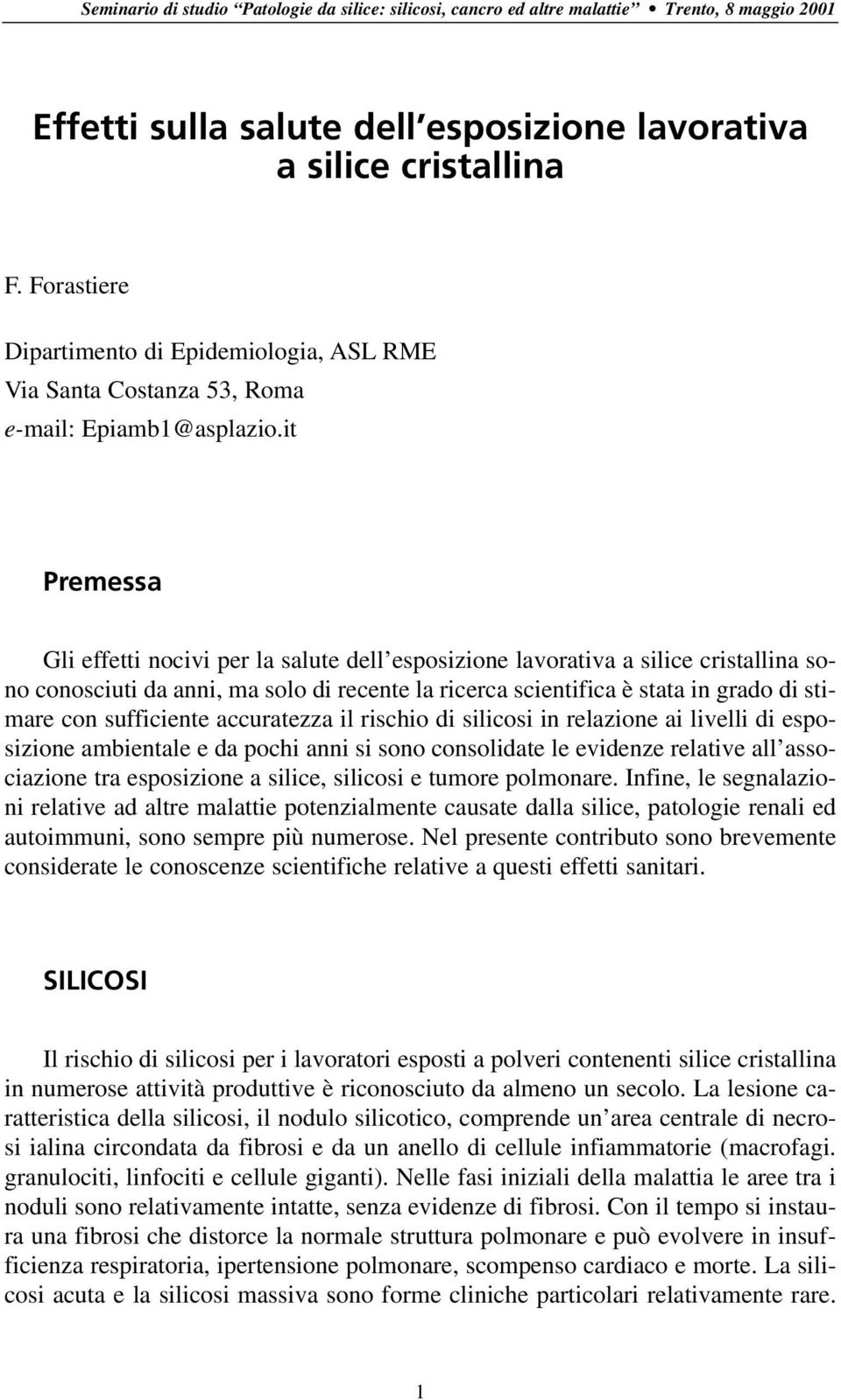 it Premessa Gli effetti nocivi per la salute dell esposizione lavorativa a silice cristallina sono conosciuti da anni, ma solo di recente la ricerca scientifica è stata in grado di stimare con