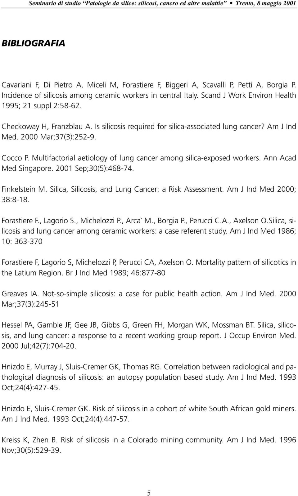 Am J Ind Med. 2000 Mar;37(3):252-9. Cocco P. Multifactorial aetiology of lung cancer among silica-exposed workers. Ann Acad Med Singapore. 2001 Sep;30(5):468-74. Finkelstein M.