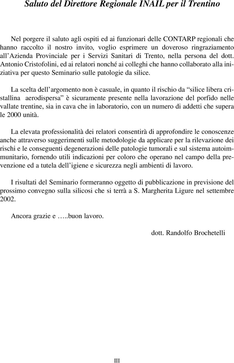 Antonio Cristofolini, ed ai relatori nonché ai colleghi che hanno collaborato alla iniziativa per questo Seminario sulle patologie da silice.