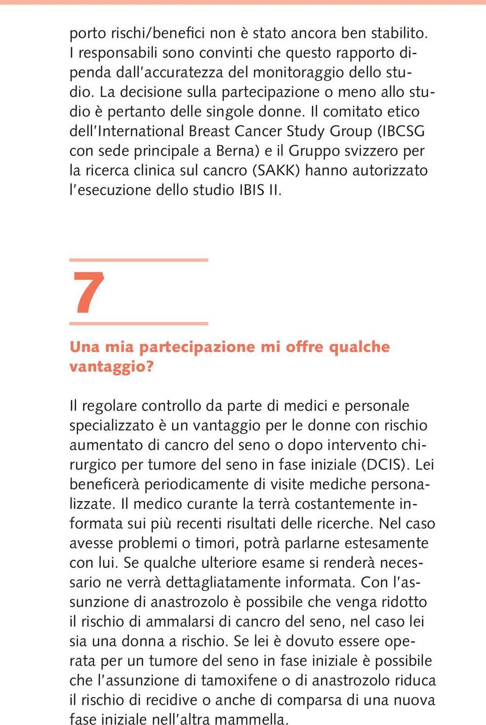 Il comitato etico dell International Breast Cancer Study Group (IBCSG con sede principale a Berna) e il Gruppo svizzero per la ricerca clinica sul cancro (SAKK) hanno autorizzato l esecuzione dello