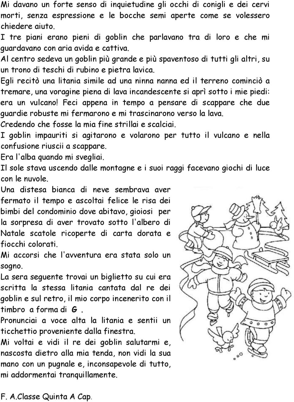 Al centro sedeva un goblin più grande e più spaventoso di tutti gli altri, su un trono di teschi di rubino e pietra lavica.