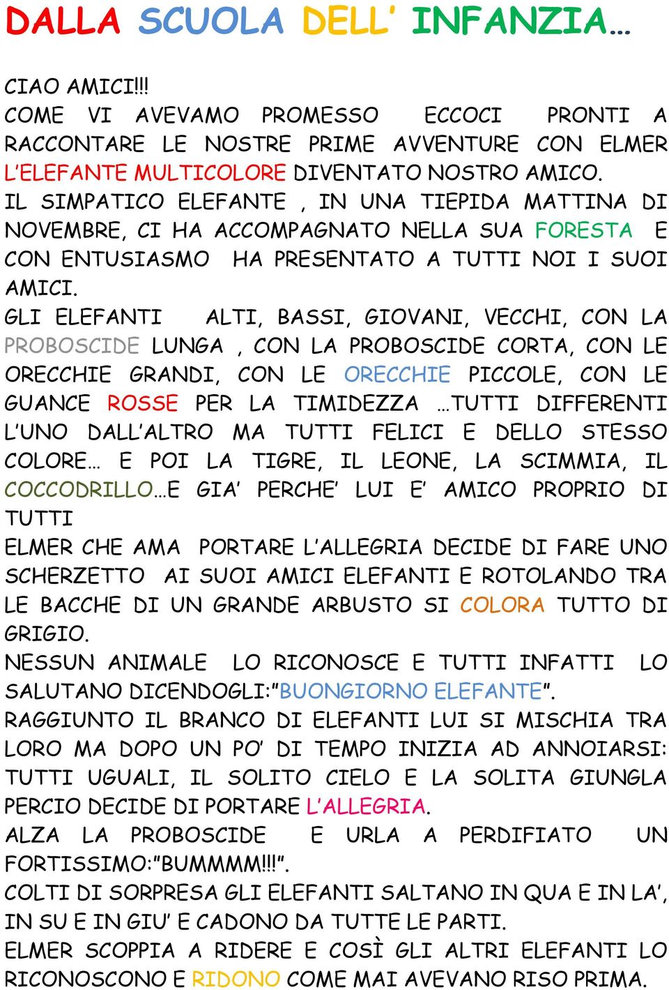 GLI ELEFANTI ALTI, BASSI, GIOVANI, VECCHI, CON LA PROBOSCIDE LUNGA, CON LA PROBOSCIDE CORTA, CON LE ORECCHIE GRANDI, CON LE ORECCHIE PICCOLE, CON LE GUANCE ROSSE PER LA TIMIDEZZA TUTTI DIFFERENTI L