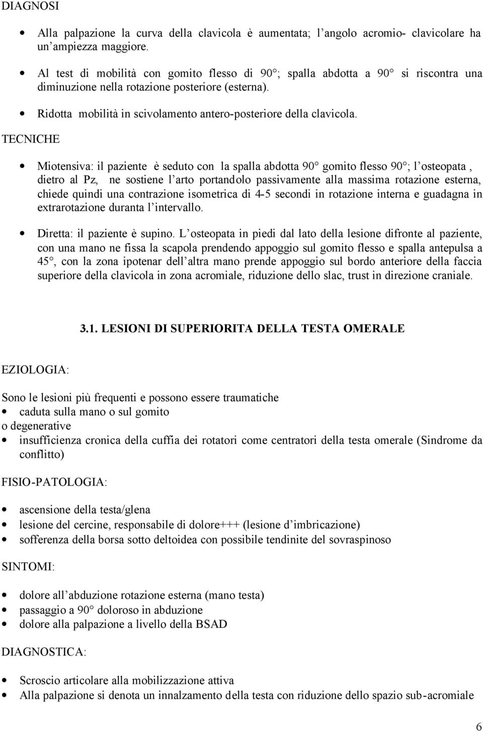 TECNICHE Miotensiva: il paziente è seduto con la spalla abdotta 90 gomito flesso 90 ; l osteopata, dietro al Pz, ne sostiene l arto portandolo passivamente alla massima rotazione esterna, chiede