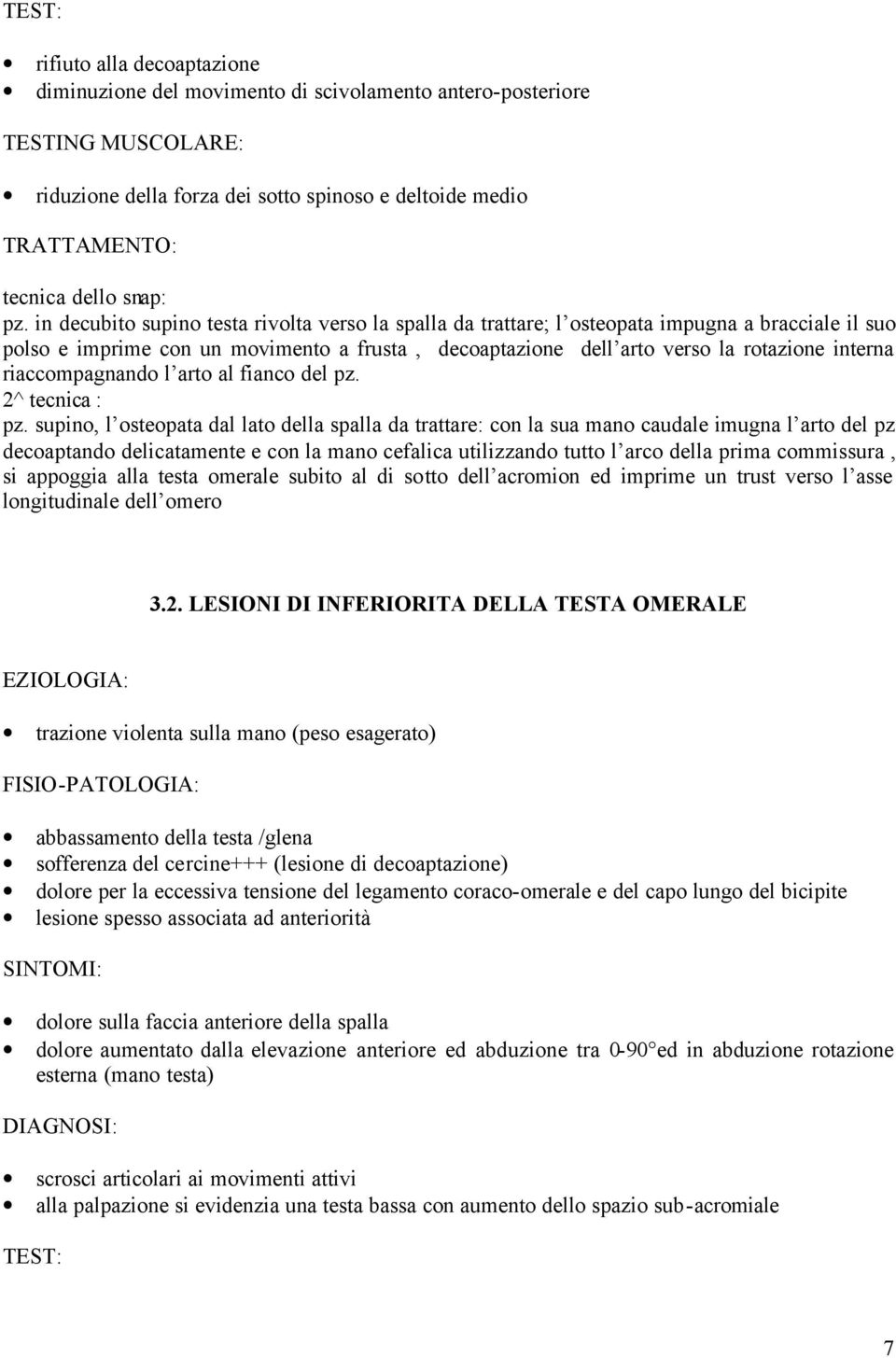 in decubito supino testa rivolta verso la spalla da trattare; l osteopata impugna a bracciale il suo polso e imprime con un movimento a frusta, decoaptazione dell arto verso la rotazione interna