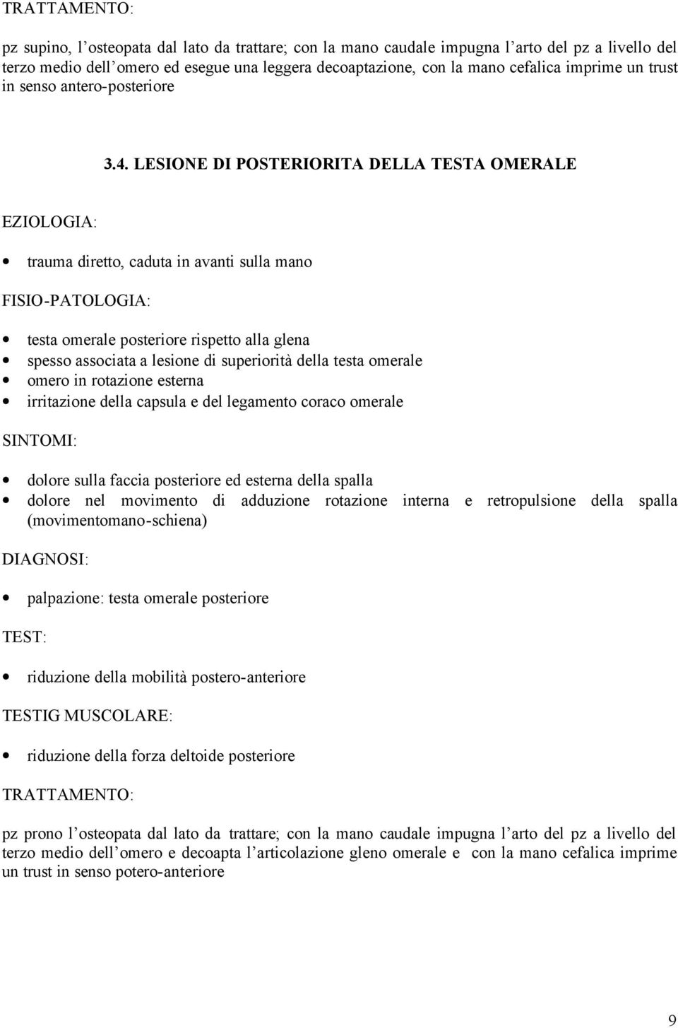 LESIONE DI POSTERIORITA DELLA TESTA OMERALE EZIOLOGIA: trauma diretto, caduta in avanti sulla mano FISIO-PATOLOGIA: testa omerale posteriore rispetto alla glena spesso associata a lesione di