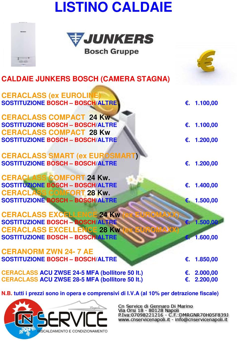 1.500,00 CERACLASS EXCELLENCE 28 Kw (ex EUROMAXX) SOSTITUZIONE BOSCH BOSCH/ALTRE. 1.600,00 CERANORM ZWN 24-7 AE SOSTITUZIONE BOSCH BOSCH/ALTRE. 1.850,00 CERACLASS ACU ZWSE 24-5 MFA (bollitore 50 lt.