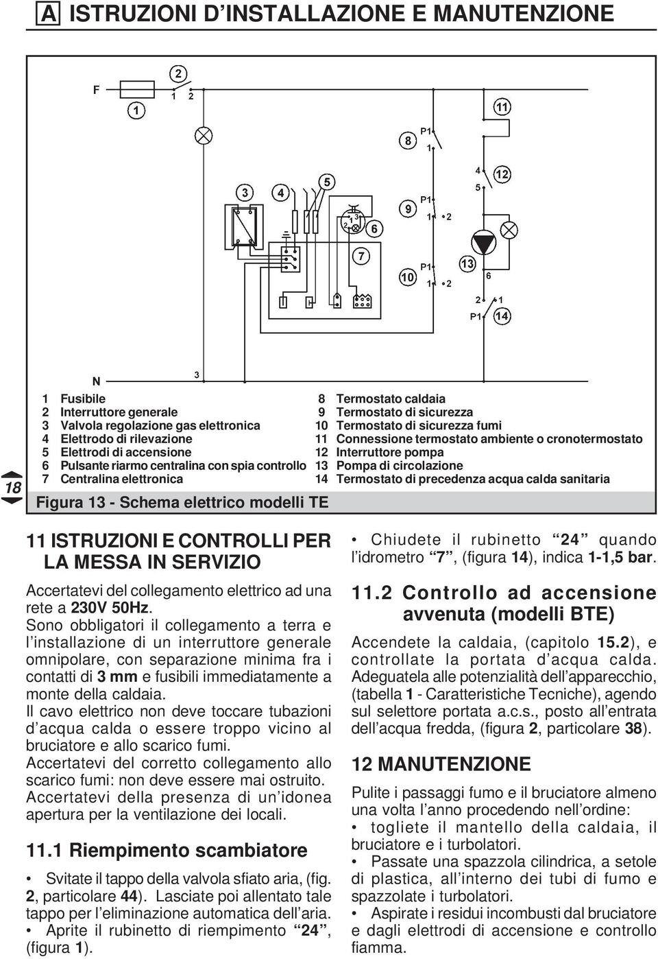 ambiente o cronotermostato 12 Interruttore pompa 13 Pompa di circolazione 14 Termostato di precedenza acqua calda sanitaria 11 ISTRUZIONI E CONTROLLI PER LA MESSA IN SERVIZIO Accertatevi del